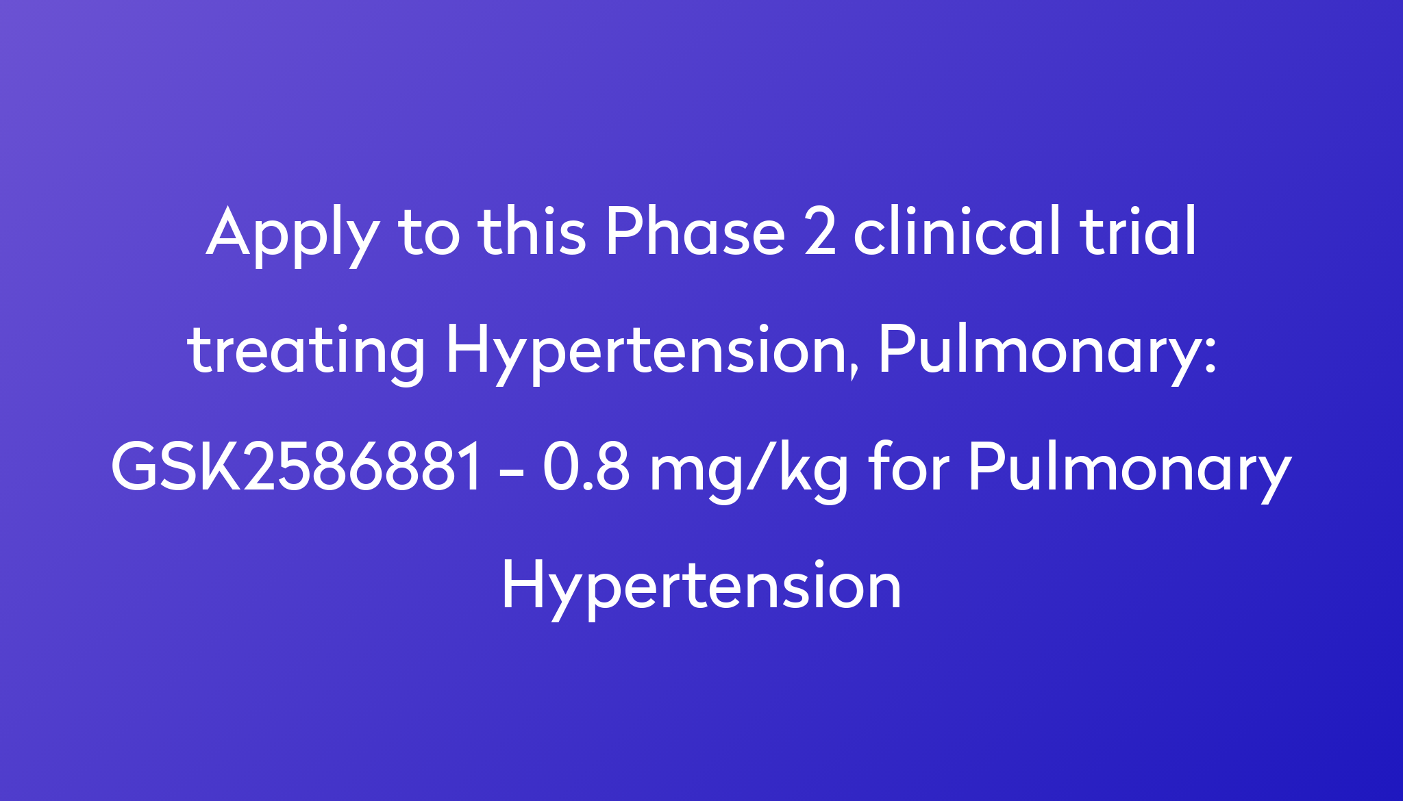 gsk2586881-0-8-mg-kg-for-pulmonary-hypertension-clinical-trial-2023